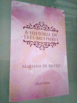 A história de três mulheres - Mariana de Mello