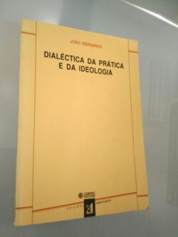 Dialéctica da prática e da ideologia - João Bernardo