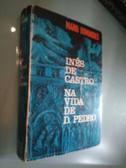 Inês de Castro na vida de D. Pedro - Mário Domingues