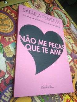 Não me peças que te ame - Rafaela Perpétua