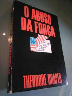 O abuso da força - Theodore Draper