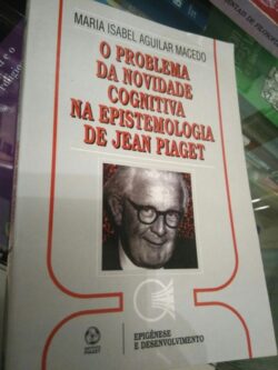 O problema da novidade cognitiva na epistemologia de Jean Piaget - Maria Isabel Aguilar Macedo