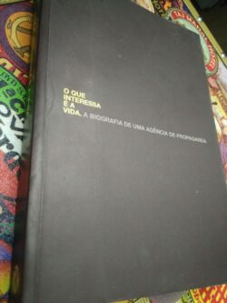 O que interessa é a vida. A biografia de uma agência de propaganda - Paulo Lima