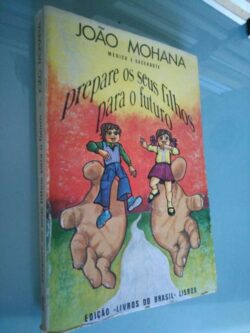 Prepare Os Seus Filhos para o Futuro - João Mohana 