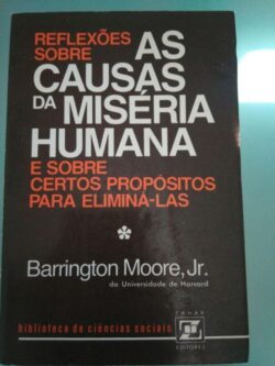 Reflexões sobre as causas da miséria humana e sobre certos propósitos para eliminá-las - Barrington Moore Jr.