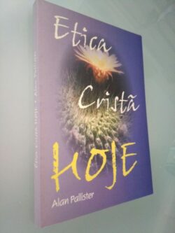 Ética Cristã Hoje - Alan Pallister