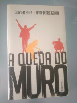 A Queda do Muro - Olive Guez / Jean Marc Gonin 