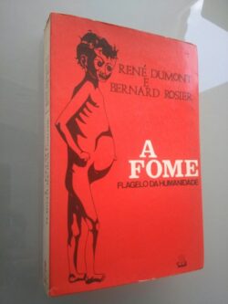A fome - Flagelo da Humanidade - René Dumont / Bernard Roster
