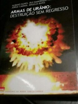 Armas de Uranio: Destruição Sem Regresso - Albano Nunes / Rui Namorado Rosa / Jorge Cadima / Ângelo Alves