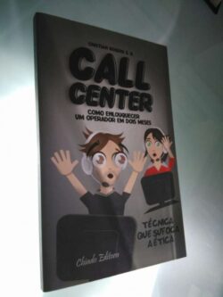 Call Center - Como enlouquecer um operador em dois meses - Cristian Rogers S. D.