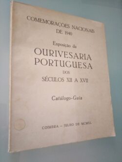 Comemorações Nacionais de 1940 - Exposição da Ourivesaria Portuguesa dos Séculos XII a XVII -