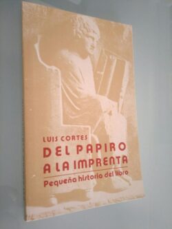 Del papiro a la imprenta pequeña historia del libro - Luis Cortes