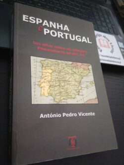 Espanha e Portugal - Um olhar sobre as relações no século XX - António Pedro Vicente 
