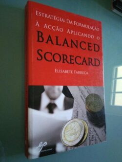 Estratégia da Formulação à Acção Aplicando o Balanced Scorecard - Elisabete Farreca 