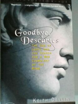 Goodbye Descartes - The Enf of logic and the search for a new cosmology of the mind - Keith Devlin