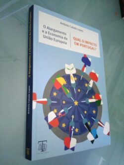 O alargamento e a economia da União Europeia (Qual o impacto em Portugal?) - António Calado Lopes