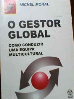 O gestor global - como conduzir uma equipa multicultural - Michel Moral