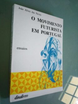 O movimento futurista em Portugal (Ensaios) - João Alves das Neves