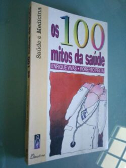 Os 100 Mitos da Saúde - Enrique Vivas / Roberto Pelta