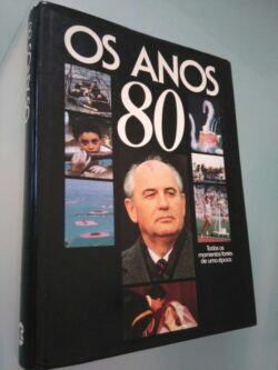 Os anos 80 - Todos os momentos fortes de uma época -