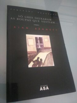Só Lhes Deixaram as Roupas Que Vestiam... - Alan Bennett 