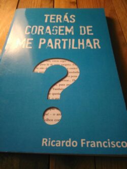Terás coragem de me partilhar? - Ricardo Francisco