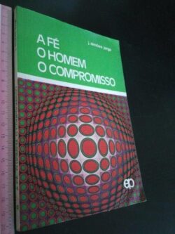 A fé O homem O compromisso - J. Simões Jorge