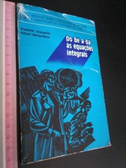 Do bê-a-bá às equações integrais - Vladimir Iessakóv / Albert Nenarókov