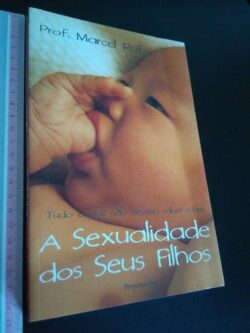Tudo o Que Não Deveria Saber Sobre a Sexualidade dos Seus Filhos - Marcel Rufo