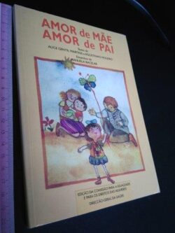 Amor de pai Amor de mãe - Alice Gentil Martins / Agostinho Moleiro / Manuela Bacelar