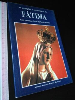 As aparições e a mensagem de Fátima nos manuscritos da Irmã Lúcia - António Augusto Borelli Machado