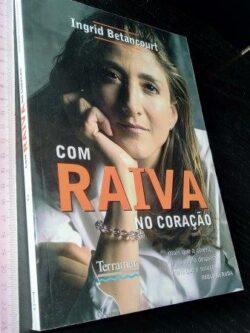 Com raiva no coração - Ingrid Betancourt