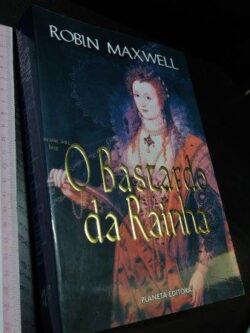 O bastardo da rainha - Robin Maxwell