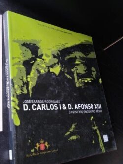 D. Carlos I e D. Afonso XIII (O primeiro encontro régio) - José Barros Rodrigues