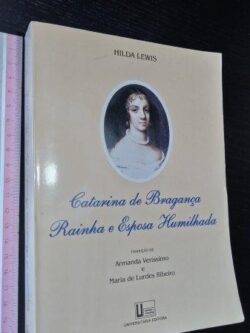 Catarina de Bragança Rainha e esposa humilhada - Hilda Lewis