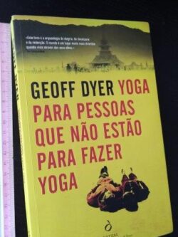 Yoga para pessoas que não estão para fazer yoga - Geoff Dyer