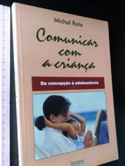 Comunicar com a criança (Da concepção à adolescência) - Michel Rota