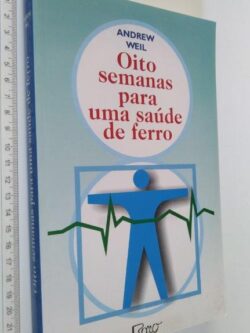 Oito semanas para uma saúde de ferro - Andrew Weil
