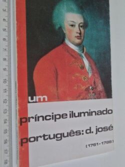 Um príncipe iluminado português D. José - João Pedro Ferro
