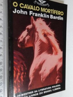 O Cavalo Mortífero - John Franklin Bardin