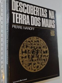 Descobertas na terra dos Maias - Pierre Ivanoff