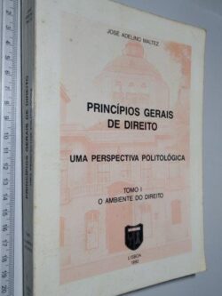 Princípios Gerais de Direito (Uma perspectiva politológica - Tomo I) - José Adelino Maltez