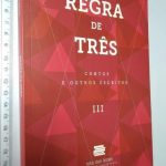 Regra de três (Contos e outros escritos III) -