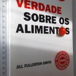 A Verdade Sobre os Alimentos - Jill Fullerton-Smith