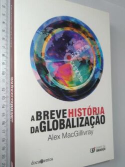 A BREVE HISTÓRIA DA GLOBALIZAÇÃO - Alex McGillray