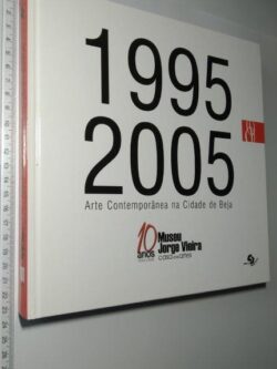 10 ANOS DO MUSEU JORGE VIEIRA 1995|2005 (Arte Contemporânea na Cidade de Beja) - Rui A. Pereira / Noémia Cruz
