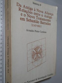 Da antiga à nova aliança (Relações entre o Antigo e o Novo Testamento em Sebastião Barradas) - Arnaldo Pinto Cardoso