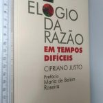 Elogio da razão em tempos difíceis - Cipriano Justo