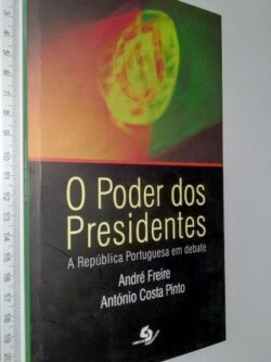 O PODER DOS PRESIDENTES (A REPUBLICA PORTUGUESA EM DEBATE) - André Freire / António Costa Pinto