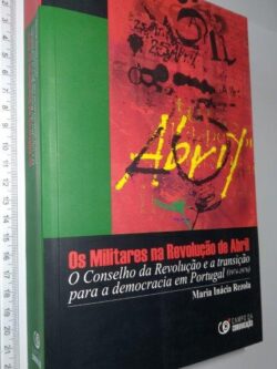 OS MILITARES NA REVOLUÇÃO DE ABRIL - Maria Inácia Rezola
